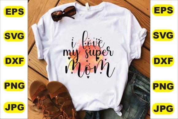 I Love My Super Mom Graphics & T-Shirt Designs Review