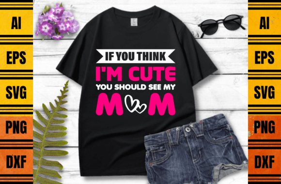 If You Think I m Cute Mom T-shirt Design: Graphics & Print Templates