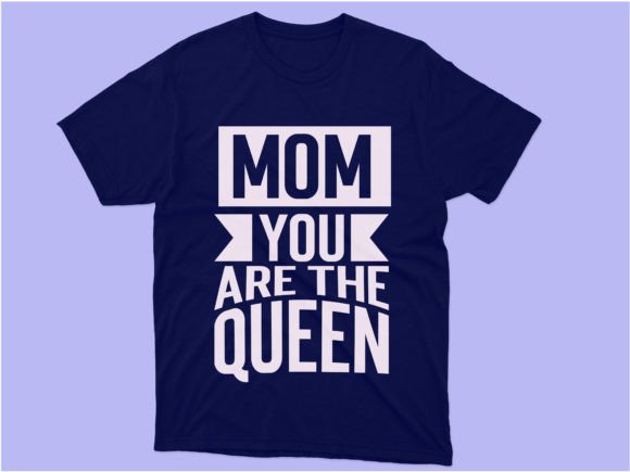 Mom You Are the Queen: Graphics for T-Shirt Designs