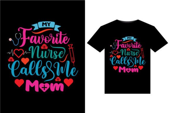 My Favorite Nurse Calls Me Mom: Graphics for T-Shirt Designs