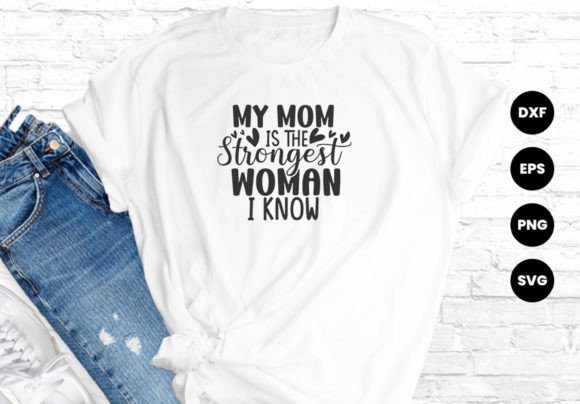 My Mom is the Strongest Woman I Know: Graphics & T-Shirt Designs