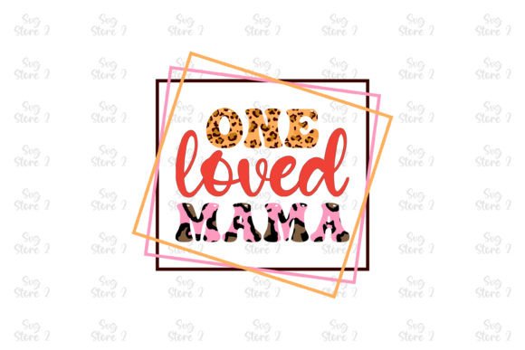 One Loved Mama Mom Sublimation: Graphics for T-Shirt Designs