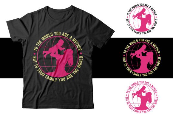 To the World You Are a Mother: Mom Life Graphics & T-Shirt Designs