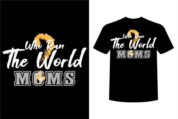 Who Run the World Mom: Graphics for Bold T-Shirt Designs