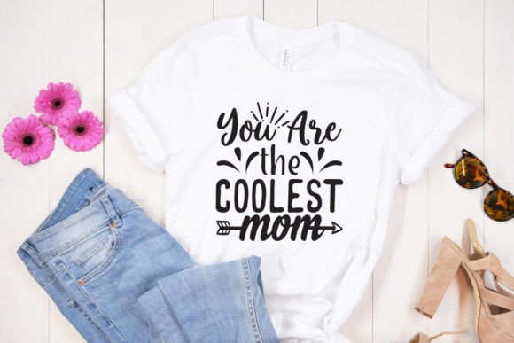 You Are the Coolest Mom: Graphics for T-Shirt Designs